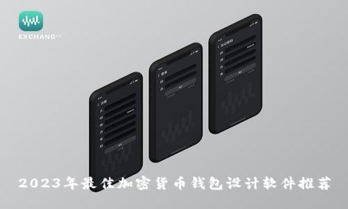 2023年最佳加密货币钱包设计软件推荐